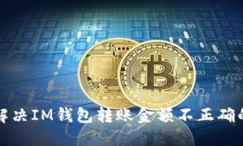 如何解决IM钱包转账金额不正确的问题