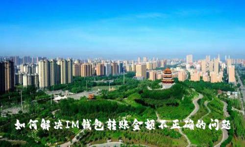 如何解决IM钱包转账金额不正确的问题