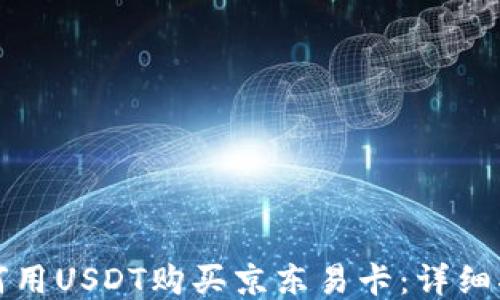 
如何用USDT购买京东易卡：详细指南