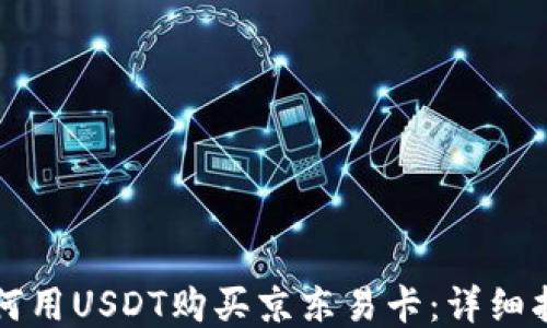 
如何用USDT购买京东易卡：详细指南