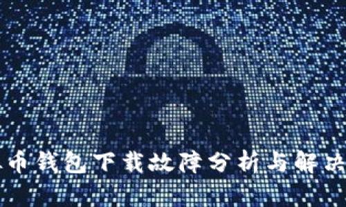 虚拟币钱包下载故障分析与解决指南