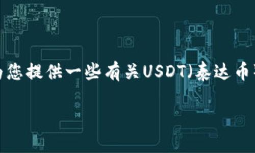 在这方面，我无法提供实时的金融数据或特定的交易细节。但我可以为您提供一些有关USDT（泰达币）购买的一般信息，并解释相关的概念、市场以及其他可能的考虑因素。

### USDT购买最低多少钱？加密货币投资新手指南