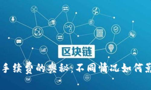 探索Tokenim转账手续费的奥秘：不同情况如何影响您的交易成本？