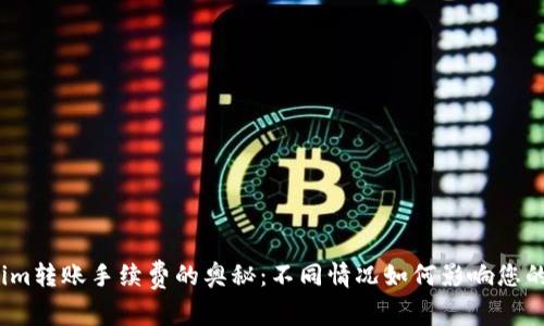 探索Tokenim转账手续费的奥秘：不同情况如何影响您的交易成本？