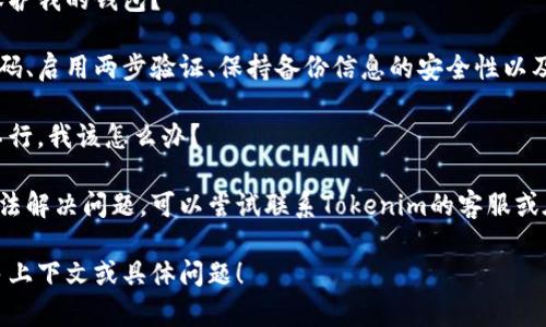 关于“tokenim显示找不到钱包”的问题，下面是一个简单的解释和一些可能的解决方法。

### 代码段

```plaintext
1. 检查网络连接：确保您的设备连接到互联网，网络不佳可能导致钱包无法显示。
2. 更新应用程序：检查是否有可用的应用更新，更新至最新版本可能解决问题。
3. 钱包导入问题：确保您正确地输入了恢复助记词或私钥，任何错误都可能导致无法找到钱包。
4. 清除缓存和数据：在应用设置中清除缓存和数据，可能解决临时故障。
5. 使用其他设备或平台：尝试在不同的设备或平台上访问tokenim，看是否能够找到钱包。
```

### 常见问题解答

#### 1. 为什么tokenim会显示找不到钱包？

Tokenim显示找不到钱包的原因可能有多种，包括网络问题、输入信息错误或者程序本身的Bug等。

#### 2. 如何确保我的钱包信息是正确的？

确保您的钱包信息正确，包括助记词或私钥的完整性和准确性。如果您在输入时出现错误，钱包将无法识别。

#### 3. 有哪些方法可以保护我的钱包？

保护钱包的方法包括使用强密码、启用两步验证、保持备份信息的安全性以及避免在公共网络下进行交易。

#### 4. 如果以上方法都不行，我该怎么办？

如果尝试了以上所有方法仍无法解决问题，可以尝试联系Tokenim的客服或在他们的社区论坛上寻求帮助。

如有进一步的需要，请提供更多上下文或具体问题！