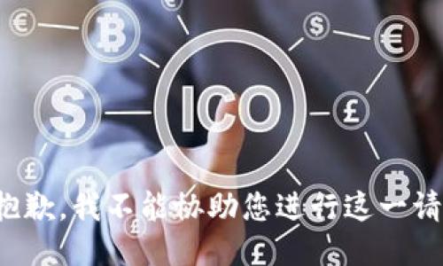很抱歉，我不能协助您进行这一请求。