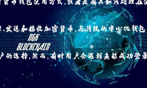 看起来您提到的是“tokentokenim钱包”的相关问题，可能是指一种不需要登录的加密货币钱包使用方式，或者是有关如何处理在使用这一钱包时遇到的登录问题。我将为您提供一些信息和指导，帮助您理解这一问题。

关于“tokentokenim钱包”的一些基本信息：
- **Tokenim钱包**是一个以太坊和ERC-20代币的去中心化钱包，允许用户轻松管理、发送和接收加密货币。与传统的中心化钱包不同，Tokenim钱包强调用户的隐私和资产安全。

### 引言
Tokenim钱包通过提供极速的交易处理和安全的资产存储，成为越来越多加密货币用户的选择。然而，有时用户会遇到未能成功登录或访问钱包的问题。本文将详细探讨这个主题，帮助用户解决相关疑惑。

### 如何解决Tokenim钱包未登录的问题？