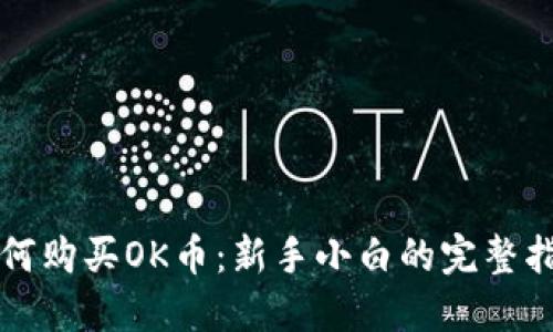 如何购买OK币：新手小白的完整指南