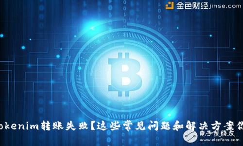 ### Tokenim转账失败？这些常见问题和解决方案你知道吗？