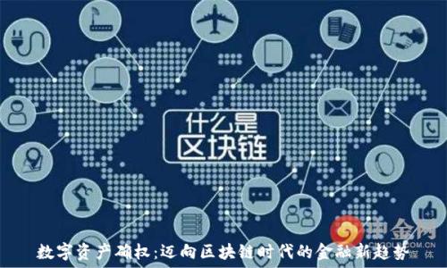   
数字资产确权：迈向区块链时代的金融新趋势