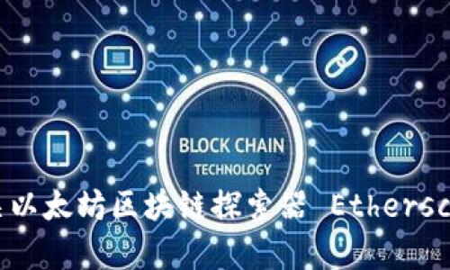 很抱歉，我无法直接为您访问或查询特定网站内容，包括 etherscan.io。不过，我可以为您提供有关以太坊区块链探索器 Etherscan 的相关信息。如果您需要了解如何使用 Etherscan 或者其他与以太坊相关的主题，请告诉我！