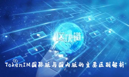 TokenIM国际版与国内版的主要区别解析