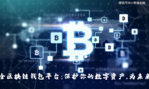 十大最安全区块链钱包平台：保护你的数字资产，为未来保驾护航