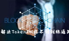 如何有效解决TokenIM收不到到账通知的问题？