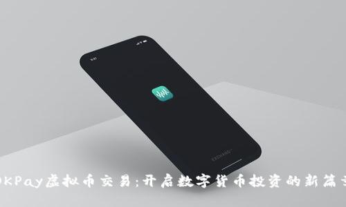 OKPay虚拟币交易：开启数字货币投资的新篇章