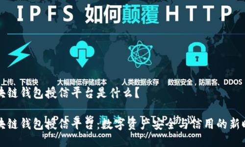 区块链钱包授信平台是什么？

区块链钱包授信平台：数字资产安全与信用的新时代