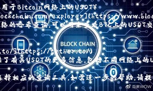 以下是适合用于查询USDT哈希值的几个网址：

1. **TronScan**（适用于TRC20 USDT）  
   网址：[https://tronscan.org/](https://tronscan.org/)  
   在TronScan上，您可以输入USDT的哈希值，查看相关交易信息和状态。

2. **Etherscan**（适用于ERC20 USDT）  
   网址：[https://etherscan.io/](https://etherscan.io/)  
   Etherscan是以太坊区块链的区块浏览器，您可以通过输入USDT交易的哈希值来查询交易详情。

3. **Blockchain.com**（适用于Bitcoin网络上的USDT）  
   网址：[https://www.blockchain.com/explorer](https://www.blockchain.com/explorer)  
   这个平台支持比特币网络的哈希查询，可以用来查看BTC上的USDT交易。

4. **Tether的官网**  
   网址：[https://tether.to/](https://tether.to/)  
   Tether的官方网站提供了有关USDT的更多信息，包括不同网络上的USDT价值和转账情况。

您可以根据您的具体需求选择相应的查询工具。如需进一步的帮助，请提出具体问题！