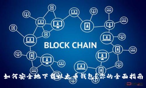 如何安全地下载以太币钱包？你的全面指南