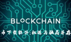 数字货币下载软件：机遇与骗局并存的世界