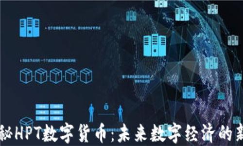 
揭秘HPT数字货币：未来数字经济的新星