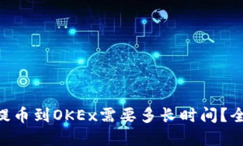 : 从Tokenim钱包提币到OKEx需要多长时间？全方位解读提币流程