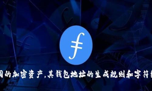 加密资产钱包地址的字符长度因不同的区块链而异。以下是一些常见区块链钱包地址的字符长度：

1. **比特币（Bitcoin, BTC）**：比特币地址通常由26到35个字符组成，常见的格式有以“1”（普通地址）、“3”（多重签名地址）开头的地址，长度为34个字符，包含数字和字母。

2. **以太坊（Ethereum, ETH）**：以太坊地址通常是 42 个字符长，格式是以“0x”开头，后面跟随40个十六进制字符（字母和数字）。

3. **瑞波币（Ripple, XRP）**：瑞波币的地址通常由25到35个字符组成，包含字母和数字。

4. **莱特币（Litecoin, LTC）**：莱特币地址的长度通常为34个字符，以“L”或“M”开头。

5. **狗狗币（Dogecoin, DOGE）**：狗狗币的地址通常是34个字符，通常以“D”开头。

总之，加密资产的钱包地址长度可在26到42个字符之间，具体取决于所使用的区块链。对于每种不同的加密资产，其钱包地址的生成规则和字符组成也可能有所不同。因此，在进行任何交易时，确保您正确输入和验证接收方的地址是非常重要的。