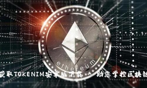 轻松获取TOKENIM安卓版下载 - 助您掌控区块链世界