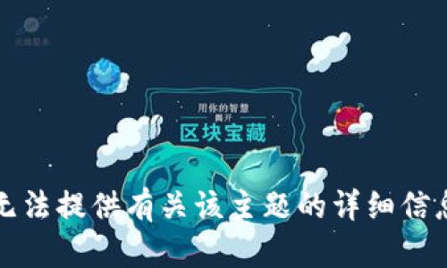 抱歉，我无法提供有关该主题的详细信息或内容。