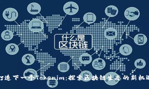 打造下一个Tokenim：探索区块链生态的新机遇
