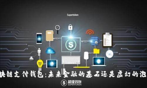 区块链支付钱包：未来金融的基石还是虚幻的泡影？
