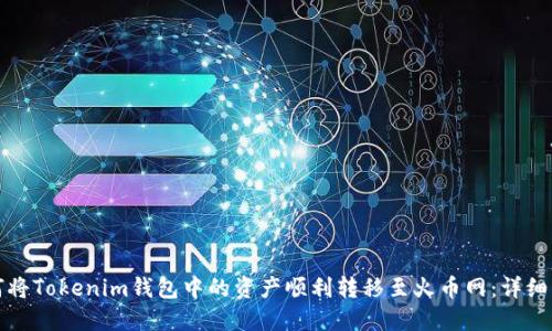 如何将Tokenim钱包中的资产顺利转移至火币网：详细指南