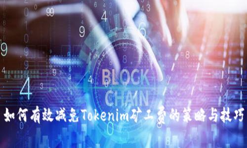 如何有效减免Tokenim矿工费的策略与技巧