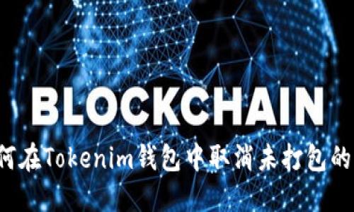   如何在Tokenim钱包中取消未打包的交易？