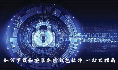 如何下载和安装加密钱包软件：一站式指南