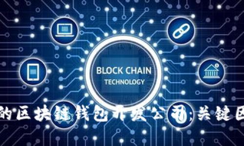 选择优秀的区块链钱包开发公司：关键因素与推荐