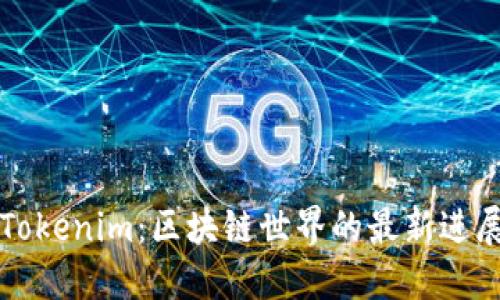 从交易所到Tokenim：区块链世界的最新进展与未来展望