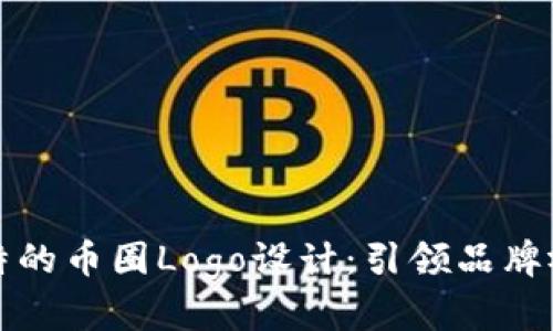 打造独特的币圈Logo设计：引领品牌视觉潮流