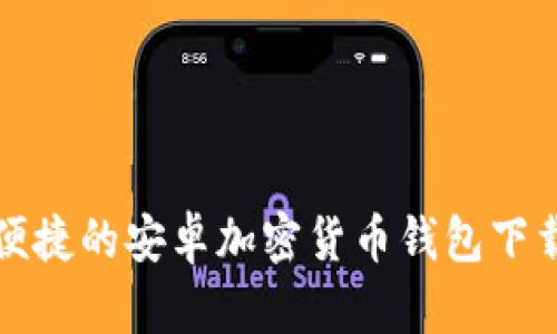 安全便捷的安卓加密货币钱包下载指南