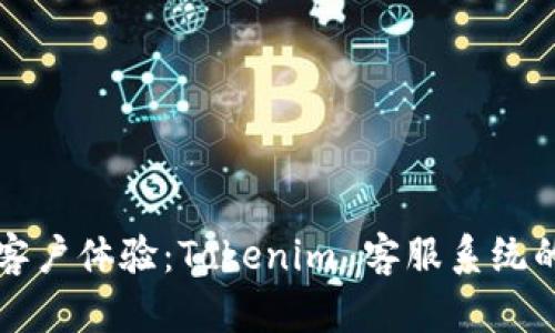 打造优质客户体验：Tokenim 客服系统的深度解析