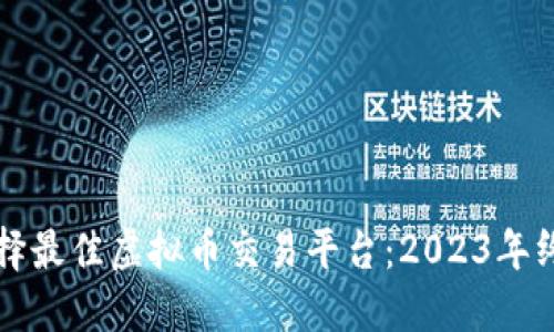 如何选择最佳虚拟币交易平台：2023年终极指南