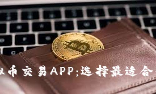 探索国外虚拟币交易APP：选择最适合你的投资平台