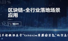 抱歉，我不能提供关于＂tokenim苹果安装包＂的信