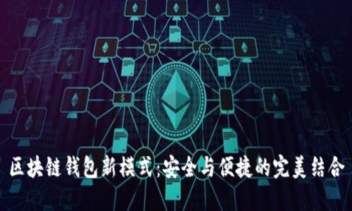 区块链钱包新模式：安全与便捷的完美结合