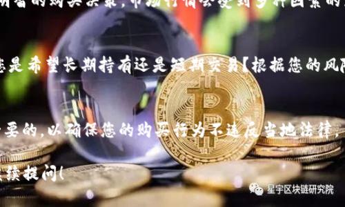 当然可以。Tokenim 是一种基于区块链的数字资产，可以通过多种方式进行购买和交易。在考虑购买 Tokenim 或任何其他数字资产时，您需要了解以下几个关键点：

1. **什么是 Tokenim？**
   - Tokenim 是基于区块链技术的数字货币，旨在为用户提供安全、透明的交易方式。与其他加密货币相比，它可能有独特的功能或应用场景。

2. **购买 Tokenim 的渠道**
   - 您可以通过多个平台购买 Tokenim，包括去中心化交易所（DEX）和中心化交易所（CEX）。选择合适的平台需要考虑手续费、安全性、用户友好性等因素。

3. **安全性注意事项**
   - 在购买 Tokenim 时，确保选择一个信誉良好的交易平台以保护自己的资金安全。同时，使用硬件钱包存储的方式可以增加资产的安全性。

4. **市场行情了解** 
   - 了解当前 Tokenim 的市场价格和趋势可以帮助您做出更明智的购买决策。市场行情会受到多种因素的影响，包括新闻、技术进步和市场心理等。

5. **投资策略**
   - 在购买 Tokenim 之前，您需要制定一个清晰的投资策略。您是希望长期持有还是短期交易？根据您的风险承受能力制定相应的投资计划将有助于在市场波动中保持冷静。

6. **法律与合规**
   - 不同国家对加密货币的态度不同，了解相关的法律法规是必要的，以确保您的购买行为不违反当地法律。

如果您对 Tokenim 的详细信息或购买流程有更多具体问题，请继续提问！