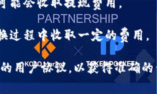 在区块链和加密货币的领域，Tokenim 作为一款加密货币的工具或平台，可能会涉及到不同的收费模式。具体的收费情况通常取决于其提供的服务、功能以及用户的需求。

以下是一些可能影响 Tokenim 收费的常见因素：

1. **交易费用**：如果 Tokenim 提供了交易功能，可能会针对每笔交易收取一定的手续费。这是大多数加密货币平台的常见做法。

2. **会员订阅**：一些平台可能会提供高级会员服务，用户需支付一定费用以解锁额外功能或增值服务。

3. **提现费用**：当用户从 Tokenim 提取资金或转账到其他钱包时，可能会收取提现费用。

4. **代币交换费用**：如果 Tokenim 提供代币交换服务，可能会在交换过程中收取一定的费用。

要获取关于 Tokenim 详细的收费说明，建议参考其官方网站或者相关的用户协议，以获得准确的信息。