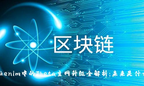 Tokenim中的Theta主网升级全解析：未来是什么？