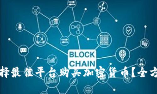 如何选择最佳平台购买加密货币？全方位指南