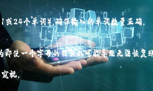 助记词的正确格式通常取决于具体的上下文，例如是用于加密货币钱包、网络账户还是其他用途。下面给出一些常见情况下输入助记词的正确格式：

1. **分隔形式**：
   - 助记词通常是由多个单词构成的字符串，单词之间用空格分隔。比如：`apple banana orange grape`
   
2. **单词列表**：
   - 助记词通常会提供在官方的单词库中选择，比如 BIP39 协议对应的单词列表。确保使用合法的单词。

3. **小写字母**：
   - 输入时通常要求使用小写字母，因为助记词是区分大小写的，输入不一致可能导致错误。

4. **无额外字符**：
   - 不要添加任何额外的标点符号或特殊字符，确保它完全是单词。

5. **完整性**：
   - 助记词的数量通常是固定的（如12、15、18、21或24个单词），确保输入的单词数量正确。

6. **校验**：
   - 确认助记词的顺序和拼写是完全正确的，因为即使一个字母的错误也可能导致无法恢复账户。

确保在安全、私密的环境下输入助记词，避免被他人窥视。