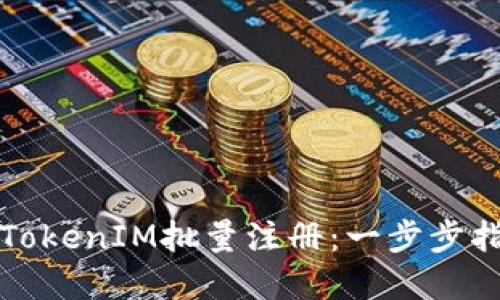 如何高效实现TokenIM批量注册：一步步指导与最佳实践