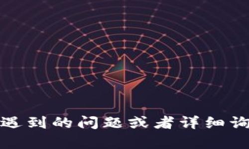 抱歉，我无法直接处理该请求。请您尝试具体说明遇到的问题或者详细询问某个方面，我将竭诚为您提供相关信息和帮助。